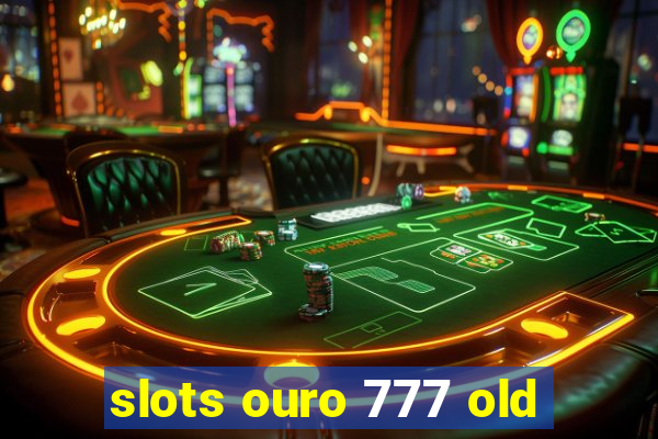 slots ouro 777 old